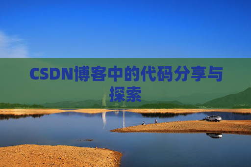 CSDN博客中的代码分享与探索 CSDN博客中的代码分享与探索